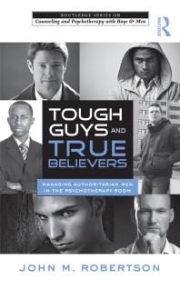 Tough Guys And True Believers Managing Authoritarian Men In The Psychotherapy Room John M Robertson