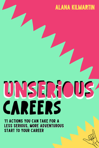 Unserious Careers 11 Actions You Can Take For A Less Serious More Adventurous Start To Your Career Alana Kilmartin