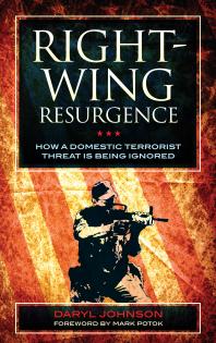 Rightwing Resurgence How A Domestic Terrorist Threat Is Being Ignored Daryl Johnson Mark Potok