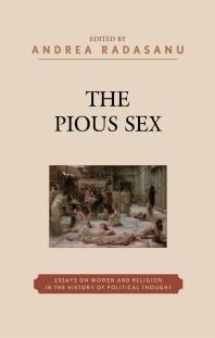 The Pious Sex Essays On Women And Religion In The History Of Political Thought Andrea Radasanu Dana Jalbert Stauffer Amy L Bonnette Lise Van Boxel Catherine Connors Eve Grace Heather King Paul Ludwig Clifford Orwin Kathrin H Rosenfield