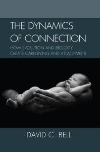 The Dynamics Of Connection How Evolution And Biology Create Caregiving And Attachment David C Bell