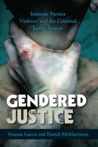 Gendered Justice Intimate Partner Violence And The Criminal Justice System Venessa Garcia Patrick Mcmanimon