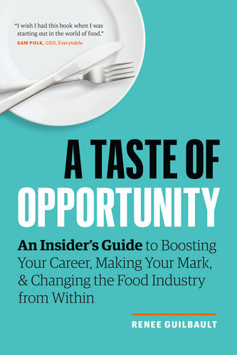 A Taste Of Opportunity An Insiders Guide To Boosting Your Career Making Your Mark And Changing The Food Industry From Within Renee Guilbault