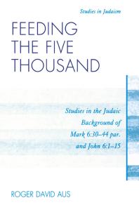 Feeding The Five Thousand Studies In The Judaic Background Of Mark 63044 Par And John 6115 Roger David Aus
