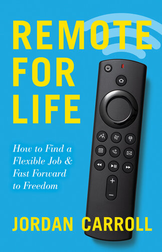 Remote For Life How To Find A Flexible Job And Fast Forward To Freedom Jordan Carroll