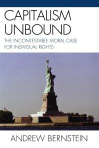 Capitalism Unbound The Incontestable Moral Case For Individual Rights Andrew Bernstein