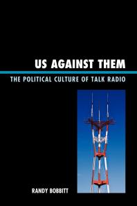 Us Against Them The Political Culture Of Talk Radio Randy Bobbitt Randall W Bobbitt