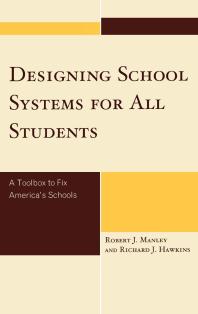 Designing School Systems For All Students A Toolbox To Fix Americas Schools Robert J Manley Richard J Hawkins