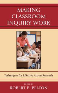 Making Classroom Inquiry Work Techniques For Effective Action Research Robert P Pelton Stephanie Cucunato Ellen Ballock Sean F Biancaniello Stefan L Biancaniello Barbara Bisset Frances Bond Rachel Carpenter Linda A Catelli Reagan Curtis