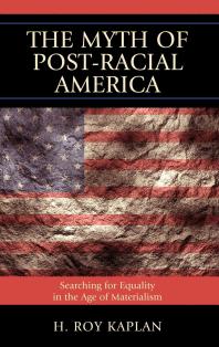 The Myth Of Postracial America Searching For Equality In The Age Of Materialism H Roy Kaplan Roy H Kaplan