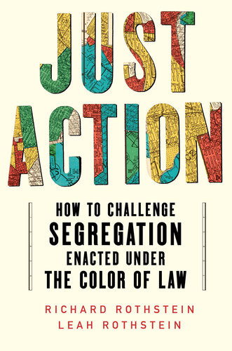 Just Action How To Challenge Segregation Enacted Under The Color Of Law Leah Rothstein Richard Rothstein