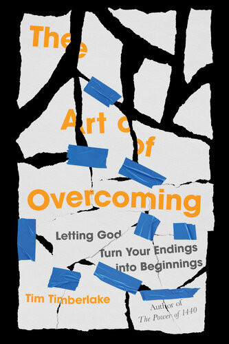 The Art Of Overcoming Letting God Turn Your Endings Into Beginnings Tim Timberlake