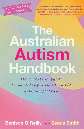The Australian Autism Handbook The Essential Guide For Parents Of Children With Autism Benison Oreilly Seana Smith