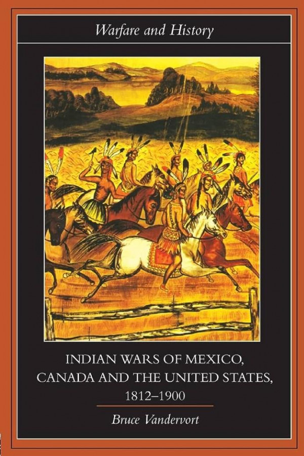 Indian Wars Of Canada Mexico And The United States 18121900 Bruce Vandervort