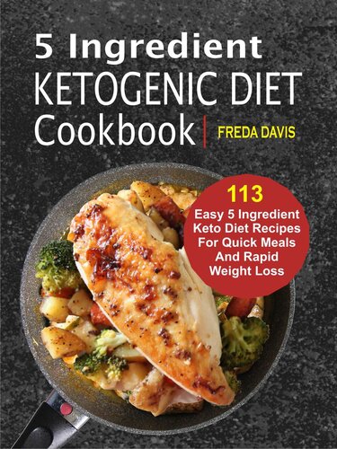 5 Ingredient Ketogenic Diet Cookbook 113 Easy 5 Ingredient Keto Diet Recipes For Quick Meals And Rapid Weight Loss Freda Davis
