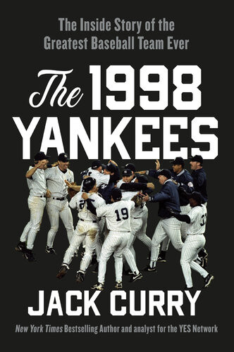 The 1998 Yankees The Inside Story Of The Greatest Baseball Team Ever Jack Curry