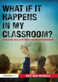 What If It Happens In My Classroom Developing Skills For Expert Behaviour Management 1st Edition Kate Sidanicholls