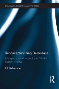 Reconceptualizing Deterrence Nudging Toward Rationality In Middle Eastern Rivalries 1st Edition Elli Lieberman