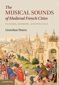 The Musical Sounds Of Medieval French Cities Players Patrons And Politics Gretchen Peters