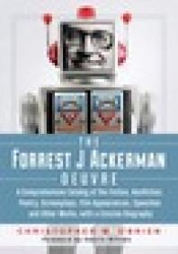 The Forrest J Ackerman Oeuvre A Comprehensive Catalog Of The Fiction Nonfiction Poetry Screenplays Film Appearances Speeches And Other Works With A Concise Biography 1st Edition Christopher M Obrien