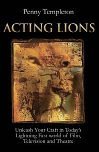 Acting Lions Unleash Your Craft In Todays Lightning Fast World Of Film Television And Theatre Penny Templeton
