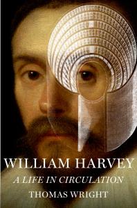William Harvey A Life In Circulation Thomas Wright