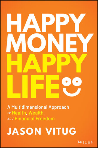 Happy Money Happy Life A Multidimensional Approach To Health Wealth And Financial Freedom Jason Vitug