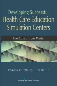 Developing Successful Health Care Education Simulation Centers The Consortium Model 1st Edition Pamela R Jeffries Jim Battin Rn Pamela R Jeffries Dns