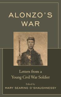Alonzos War Letters From A Young Civil War Soldier Mary Searing Oshaughnessy Mary Searing Oshaughnessy