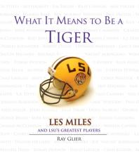 What It Means To Be A Tiger Les Miles And Lsus Greatest Players Ray Glier Les Miles