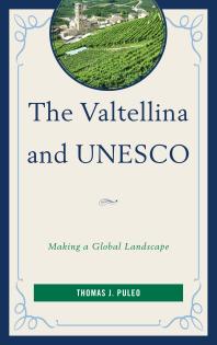 The Valtellina And Unesco Making A Global Landscape Thomas J Puleo