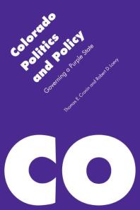 Colorado Politics And Policy Governing A Purple State 1st Edition Thomas E Cronin Robert D Loevy