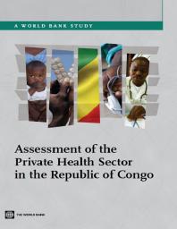 Assessment Of The Private Health Sector In The Republic Of Congo 1st Edition International Finance Corp William Martin Makinen