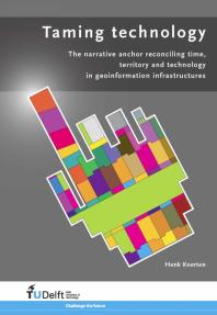 Taming Technology The Narrative Anchor Reconciling Time Territory And Technology In Geoinformation Infrastructures 1st Edition H Koerten