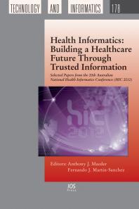Health Informatics Building A Healthcare Future Through Trusted Information Selected Papers From The 20th Australian National Health Informatics Conference Hic 2012 1st Edition A J Maeder F Martinsanchez