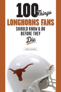 100 Things Longhorns Fans Should Know Do Before They Die 1st Edition Jenna Mceachern Jenna Mceachern