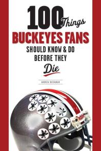 100 Things Buckeyes Fans Should Know Do Before They Die 1st Edition Andrew Buchanan Andrew Buchanan