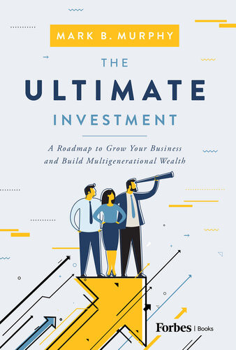 The Ultimate Investment A Roadmap To Grow Your Business And Build Multigenerational Wealth Mark B Murphy