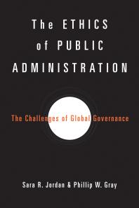 The Ethics Of Public Administration The Challenges Of Global Governance 1st Edition Sara R Jordan Phillip W Gray