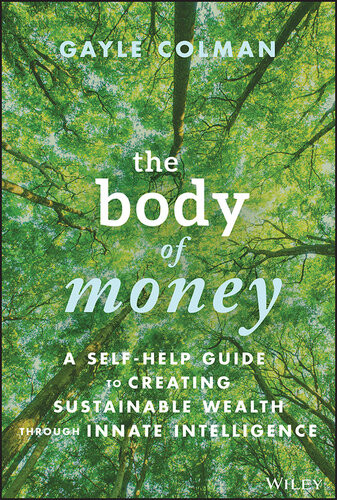 The Body Of Money A Selfhelp Guide To Creating Sustainable Wealth Through Innate Intelligence Gayle Colman