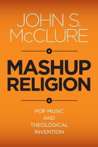 Mashup Religion Pop Music And Theological Invention 1st Edition John S Mcclure
