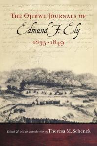 The Ojibwe Journals Of Edmund F Ely 18331849 1st Edition Edmund F Ely Theresa M Schenck