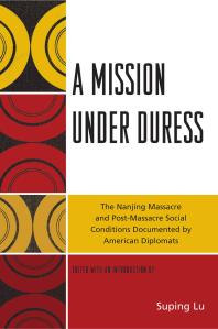 A Mission Under Duress The Nanjing Massacre And Postmassacre Social Conditions Documented By American Diplomats Suping Lu