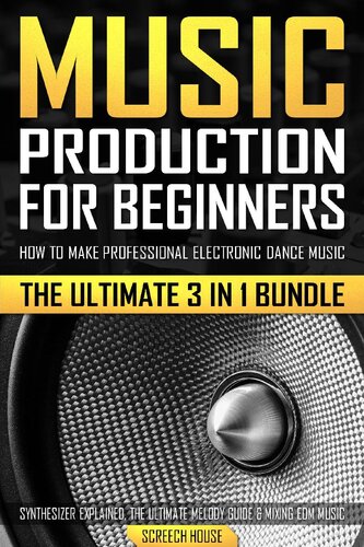 Music Production For Beginners How To Make Professional Electronic Dance Music The Ultimate 3 In 1 Bundle For Producers Synthesizer Explained The Ultimate Melody Guide Mixing Edm Music Screech House