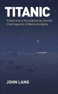 Titanic A Fresh Look At The Evidence By A Former Chief Inspector Of Marine Accidents John Lang