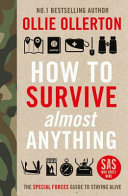 How To Survive Almost Anything The Special Forces Guide To Staying Alive Ollie Ollerton