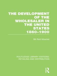 The Development Of The Wholesaler In The United States 18601900 Rle Retailing And Distribution 1st Edition Bill Reid Moeckel