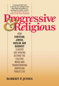 Progressive Religious How Christian Jewish Muslim And Buddhist Leaders Are Moving Beyond Partisan Politics And Transforming American Public Life Robert P Jones