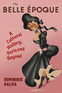 The Belle Poque A Cultural History Paris And Beyond Dominique Kalifa
