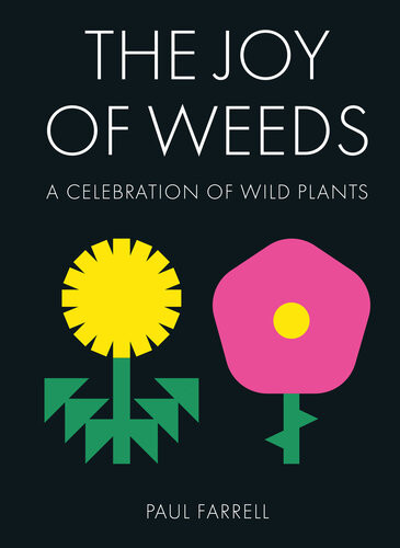 The Joy Of Weeds A Celebration Of Wild Plants Paul Farrell